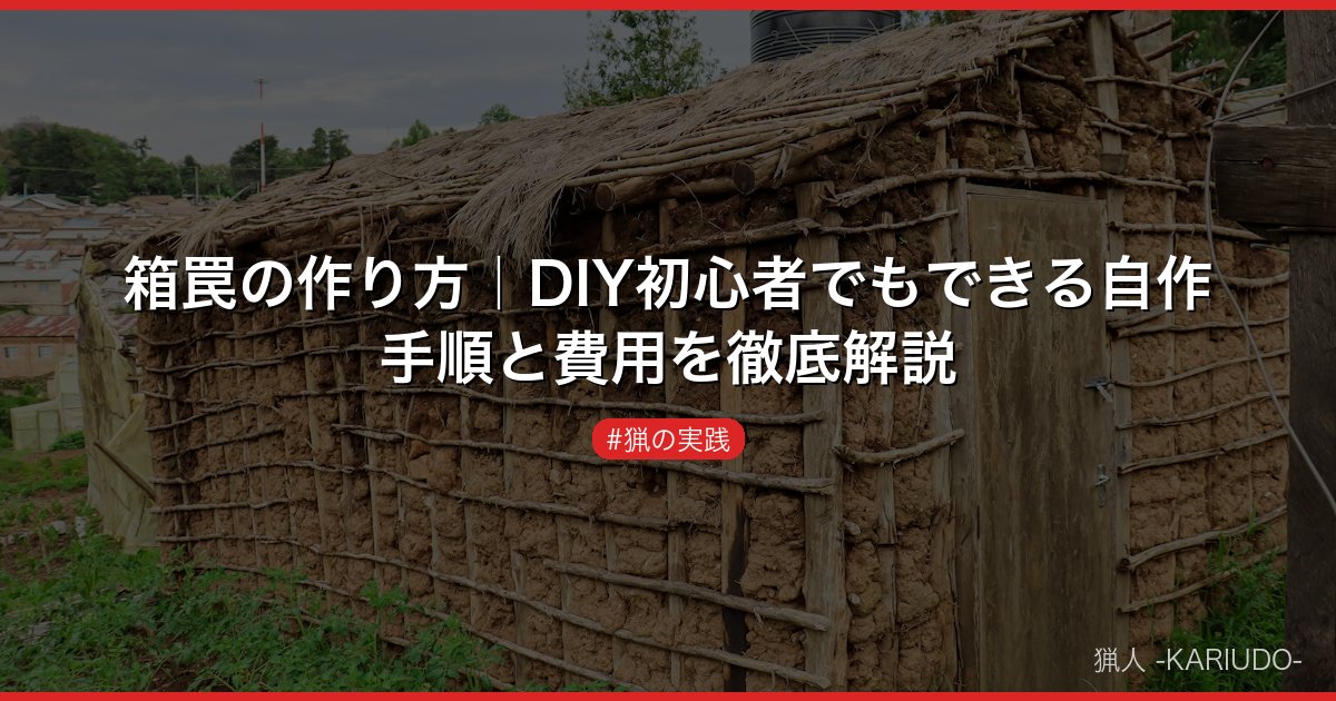 箱罠の作り方｜DIY初心者でもできる自作手順と費用を徹底解説