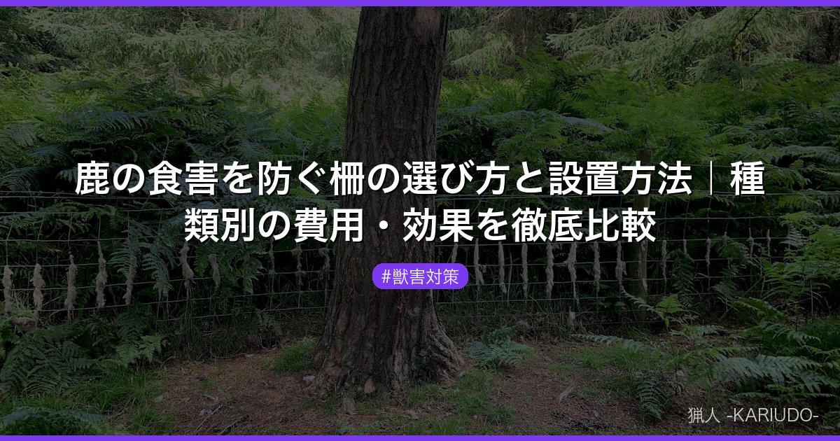 鹿の食害を防ぐ柵の選び方と設置方法｜種類別の費用・効果を徹底比較