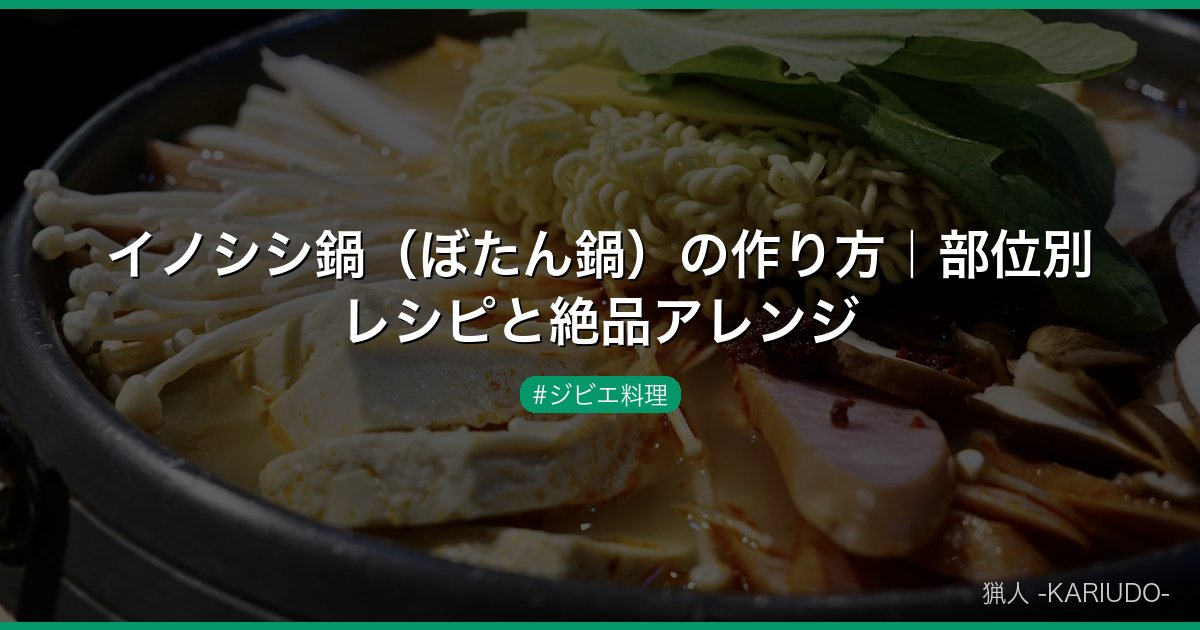 イノシシ鍋（ぼたん鍋）の作り方｜部位別レシピと絶品アレンジ