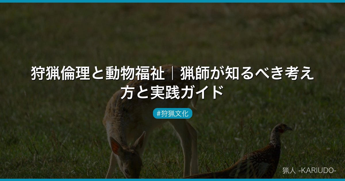 狩猟倫理と動物福祉｜猟師が知るべき考え方と実践ガイド