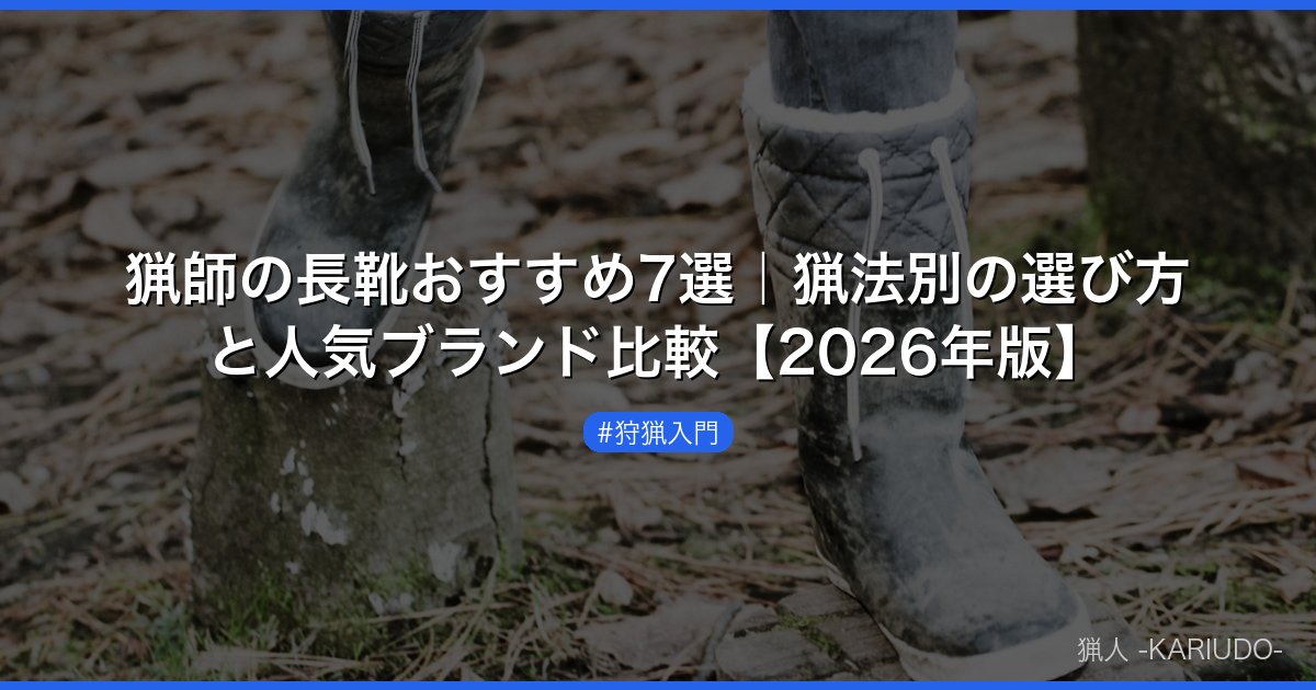 猟師の長靴おすすめ7選｜猟法別の選び方と人気ブランド比較【2026年版】