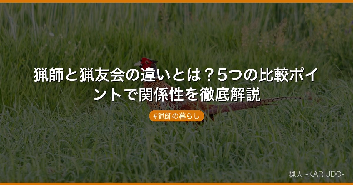 猟師と猟友会の違いとは？5つの比較ポイントで関係性を徹底解説