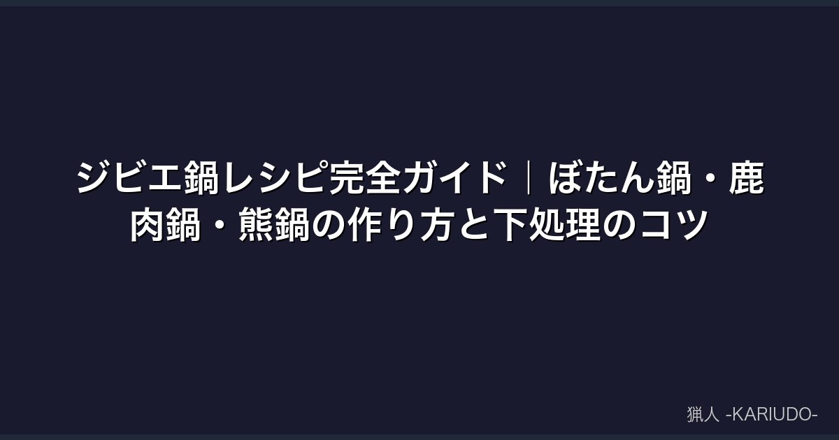 ジビエ鍋レシピ完全ガイド｜ぼたん鍋・鹿肉鍋・熊鍋の作り方と下処理のコツ