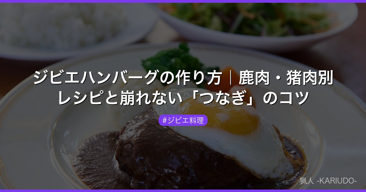 ジビエハンバーグの作り方｜鹿肉・猪肉別レシピと崩れない「つなぎ」のコツ