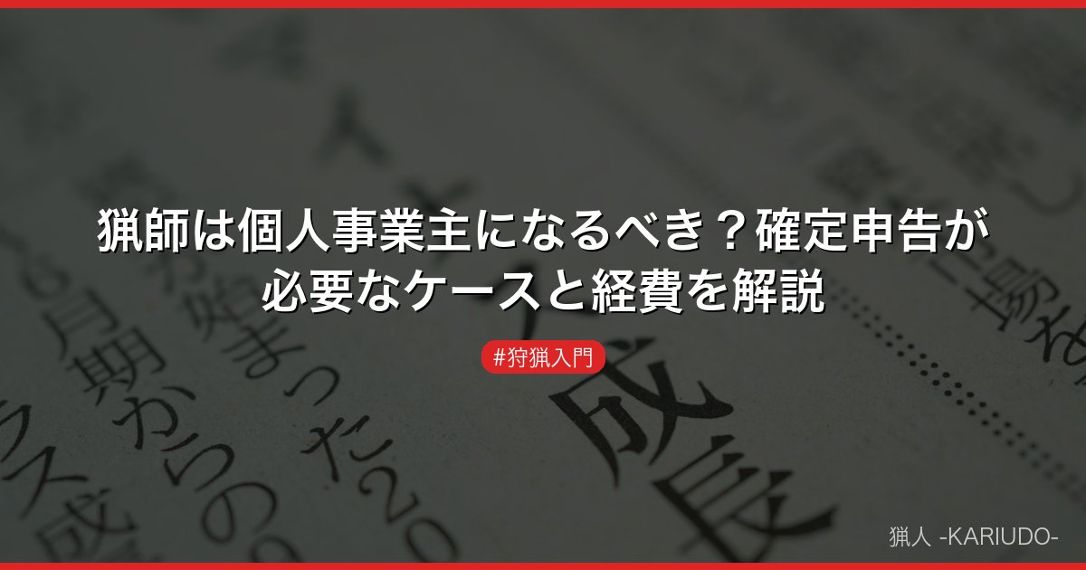 猟師は個人事業主になるべき？確定申告が必要なケースと経費を解説
